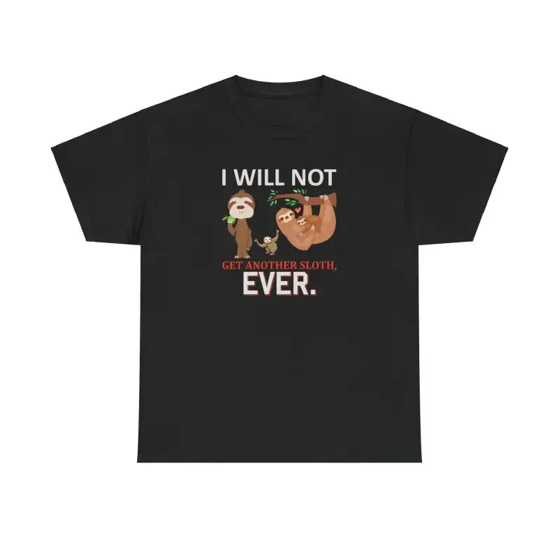Deluxe Sloth t Shirt i will not Get Another Sloth