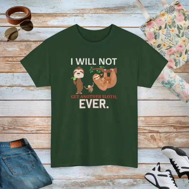 Deluxe Sloth t Shirt i will not Get Another Sloth